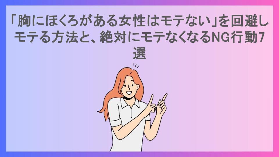 「胸にほくろがある女性はモテない」を回避しモテる方法と、絶対にモテなくなるNG行動7選